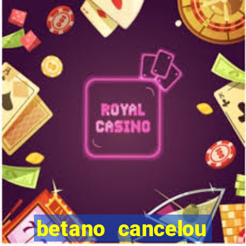 betano cancelou minha conta